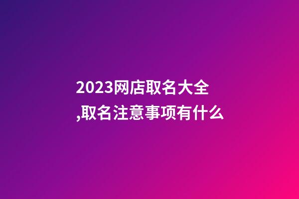 2023网店取名大全,取名注意事项有什么-第1张-店铺起名-玄机派