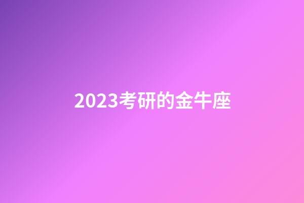 2023考研的金牛座-第1张-星座运势-玄机派