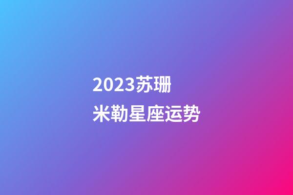 2023苏珊米勒星座运势-第1张-星座运势-玄机派