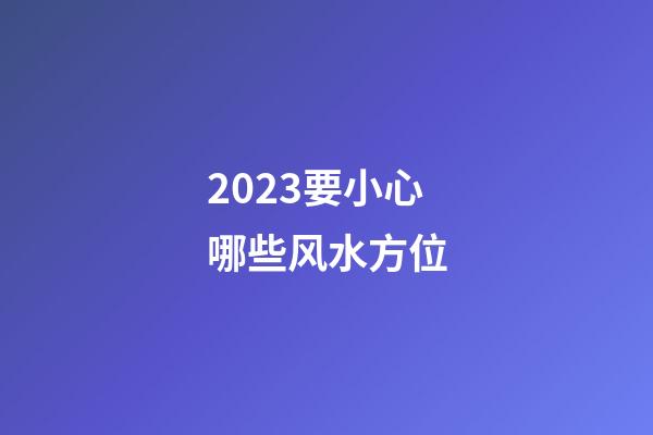 2023要小心哪些风水方位