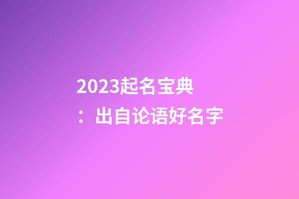 2023起名宝典：出自论语好名字