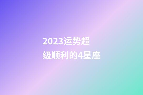 2023运势超级顺利的4星座-第1张-星座运势-玄机派