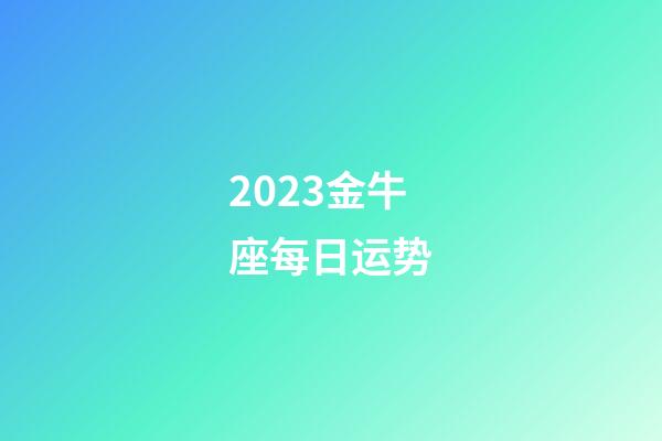 2023金牛座每日运势-第1张-星座运势-玄机派
