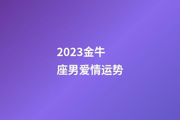 2023金牛座男爱情运势-第1张-星座运势-玄机派