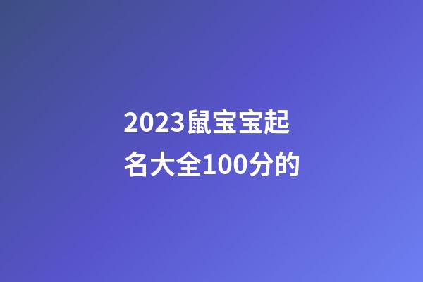 2023鼠宝宝起名大全100分的