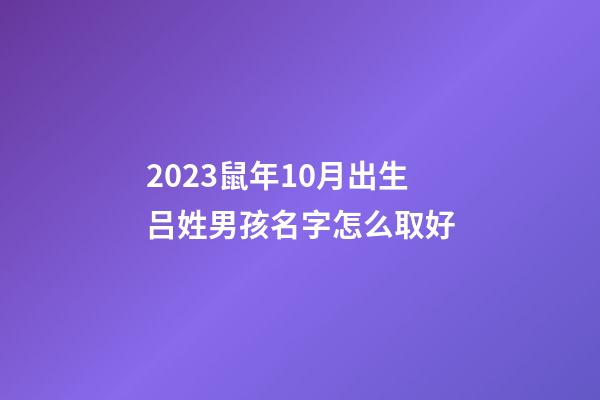 2023鼠年10月出生吕姓男孩名字怎么取好