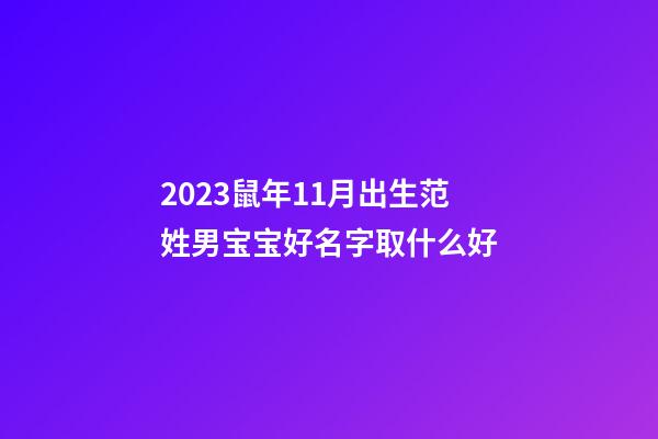 2023鼠年11月出生范姓男宝宝好名字取什么好
