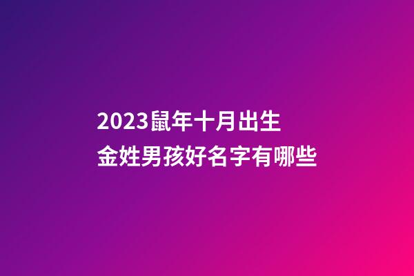 2023鼠年十月出生金姓男孩好名字有哪些