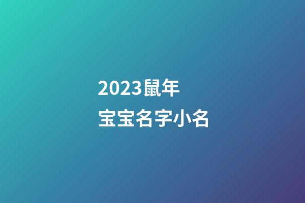 2023鼠年宝宝名字小名