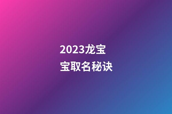 2023龙宝宝取名秘诀