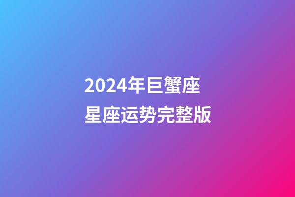 2024年巨蟹座星座运势完整版-第1张-星座运势-玄机派