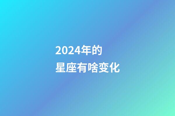 2024年的星座有啥变化-第1张-星座运势-玄机派