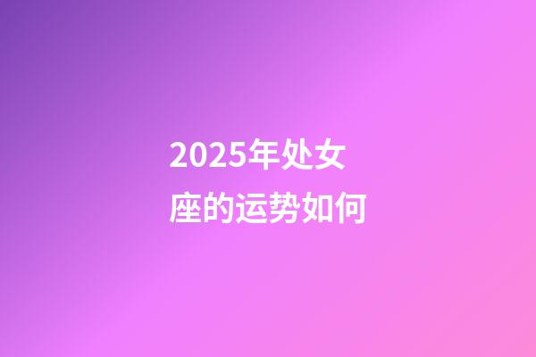 2025年处女座的运势如何-第1张-星座运势-玄机派