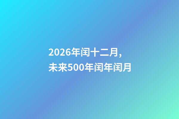 2026年闰十二月,未来500年闰年闰月-第1张-观点-玄机派