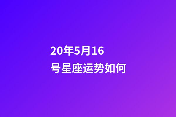 20年5月16号星座运势如何-第1张-星座运势-玄机派