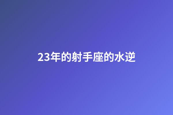 23年的射手座的水逆-第1张-星座运势-玄机派