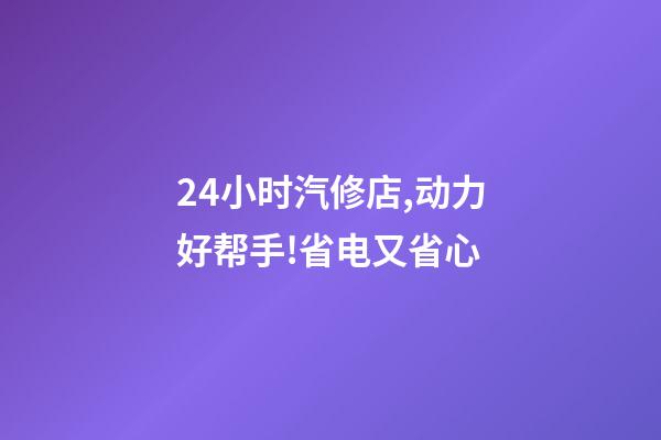 24小时汽修店,动力好帮手!省电又省心-第1张-观点-玄机派