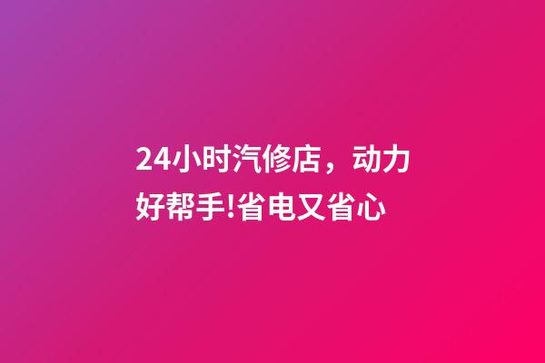 24小时汽修店，动力好帮手!省电又省心-第1张-观点-玄机派