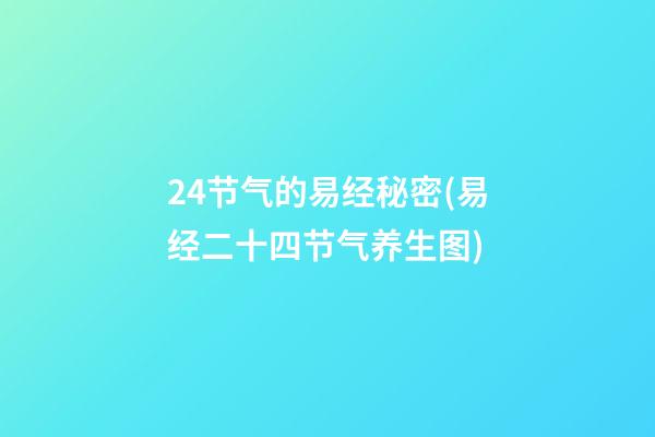 24节气的易经秘密(易经二十四节气养生图)