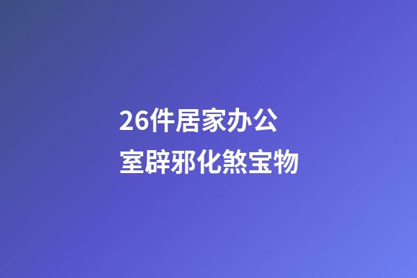 26件居家办公室辟邪化煞宝物