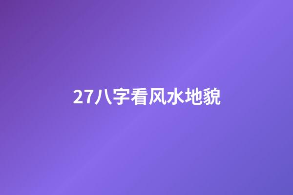 27.八字看风水地貌