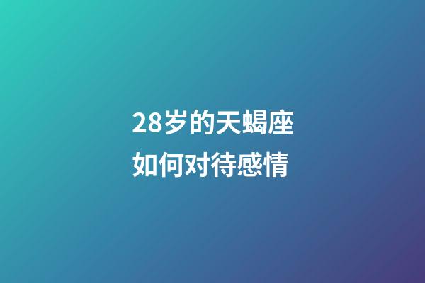28岁的天蝎座如何对待感情-第1张-星座运势-玄机派