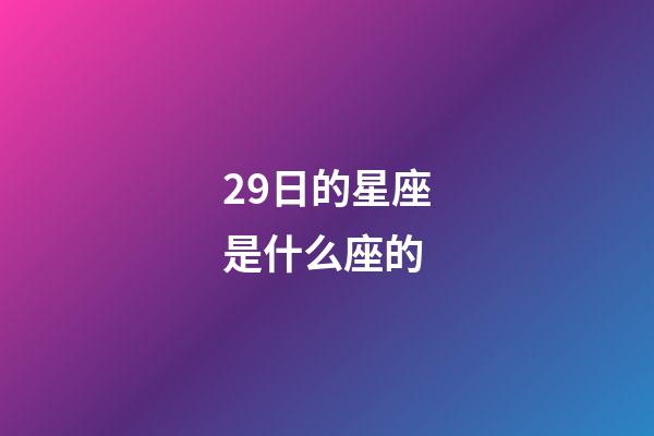 29日的星座是什么座的-第1张-星座运势-玄机派