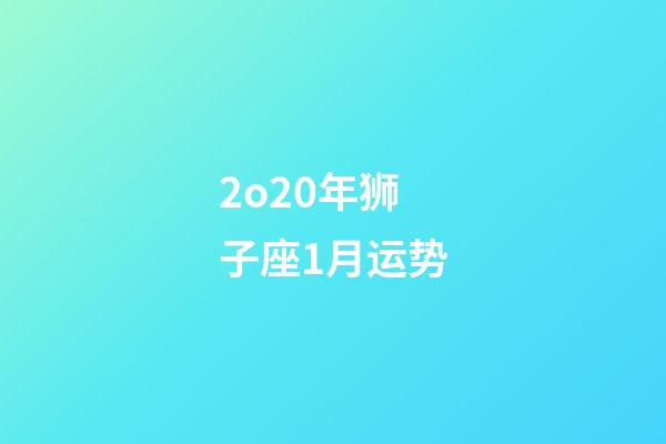 2o20年狮子座1月运势-第1张-星座运势-玄机派
