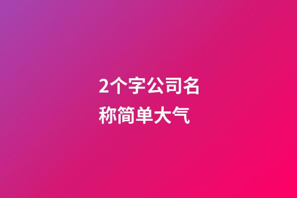 2个字公司名称简单大气-第1张-公司起名-玄机派