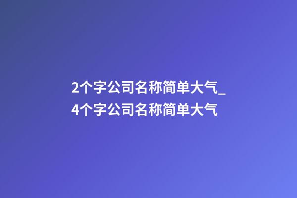 2个字公司名称简单大气_4个字公司名称简单大气