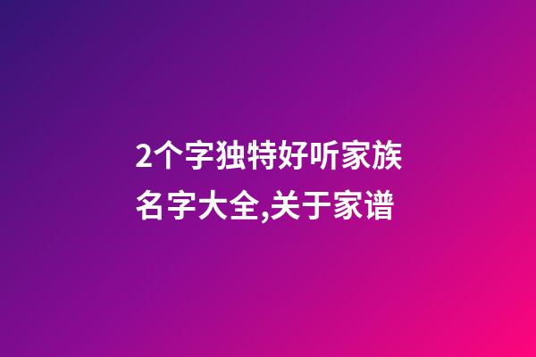 2个字独特好听家族名字大全,关于家(族)谱-第1张-观点-玄机派