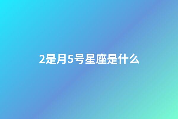 2是月5号星座是什么-第1张-星座运势-玄机派