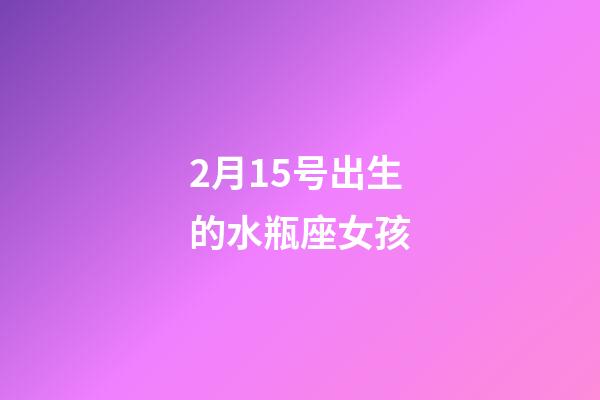 2月15号出生的水瓶座女孩-第1张-星座运势-玄机派