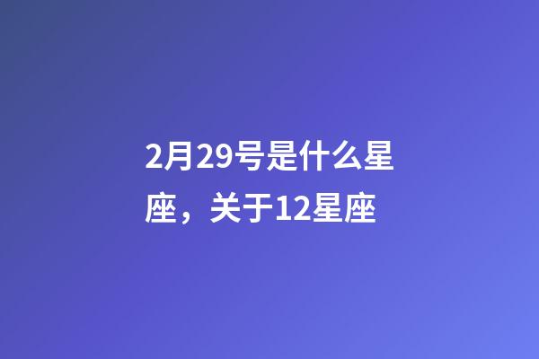 2月29号是什么星座，关于12星座-第1张-观点-玄机派