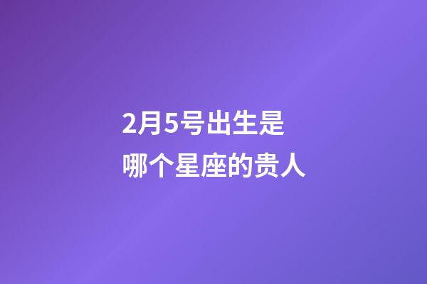 2月5号出生是哪个星座的贵人-第1张-星座运势-玄机派