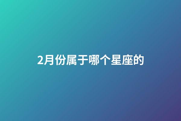 2月份属于哪个星座的-第1张-星座运势-玄机派