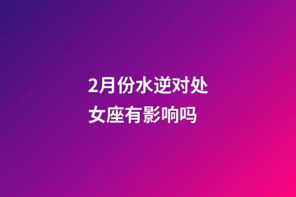 2月份水逆对处女座有影响吗