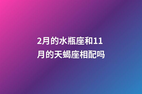 2月的水瓶座和11月的天蝎座相配吗-第1张-星座运势-玄机派