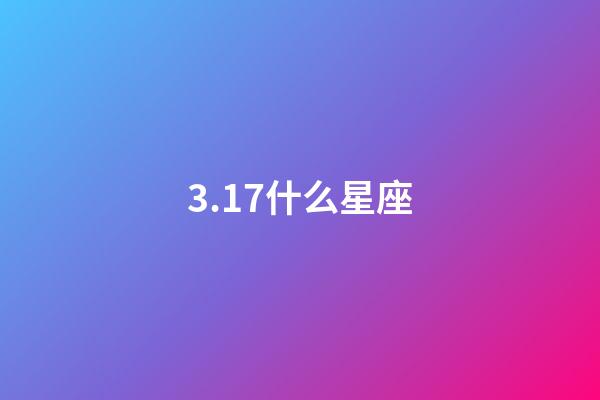 3.17什么星座(3月17双鱼座是什么性格)-第1张-星座运势-玄机派