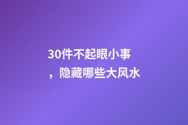 30件不起眼小事，隐藏哪些大风水