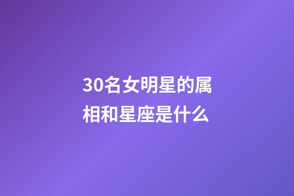 30名女明星的属相和星座是什么-第1张-星座运势-玄机派