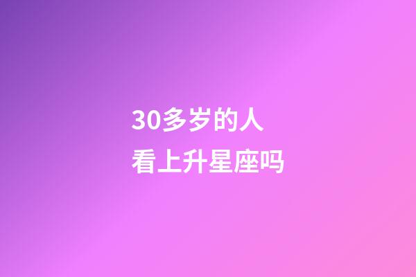 30多岁的人看上升星座吗-第1张-星座运势-玄机派
