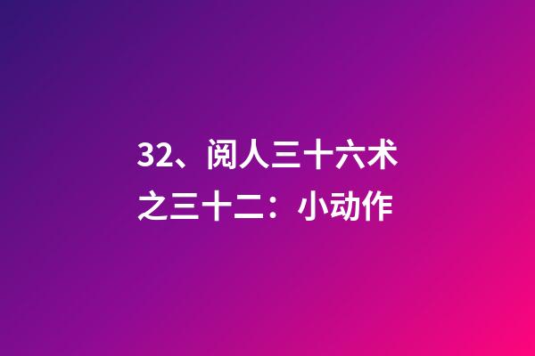 32、阅人三十六术之三十二：小动作