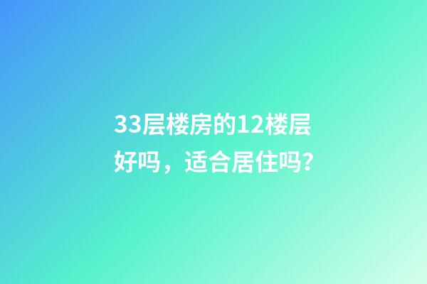 33层楼房的12楼层好吗，适合居住吗？