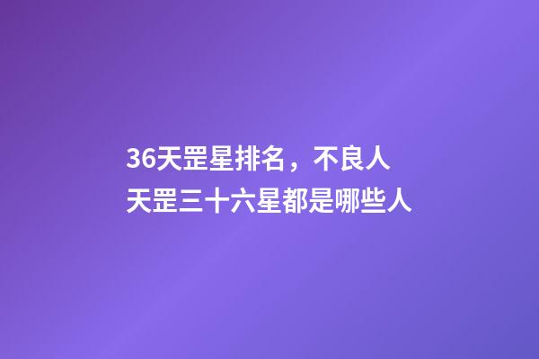 36天罡星排名，不良人天罡三十六星都是哪些人-第1张-观点-玄机派