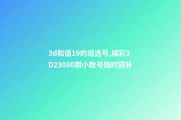 3d和值19的组选号,福彩3D23080期小数号随时回补-第1张-观点-玄机派