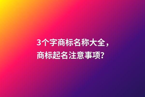 3个字商标名称大全，商标起名注意事项？-第1张-商标起名-玄机派