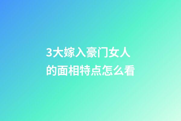 3大嫁入豪门女人的面相特点怎么看
