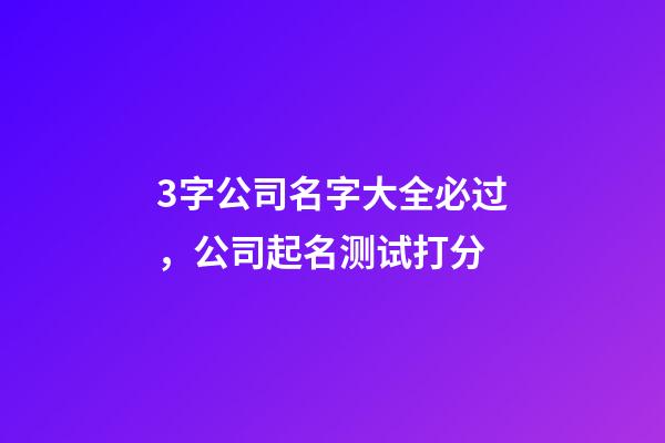 3字公司名字大全必过，公司起名测试打分-第1张-公司起名-玄机派