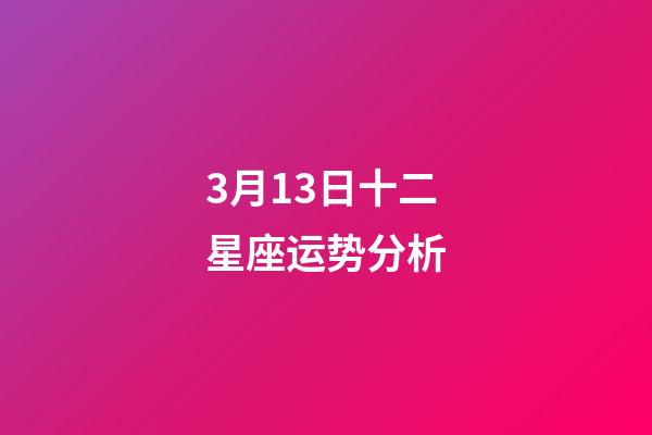 3月13日十二星座运势分析-第1张-星座运势-玄机派